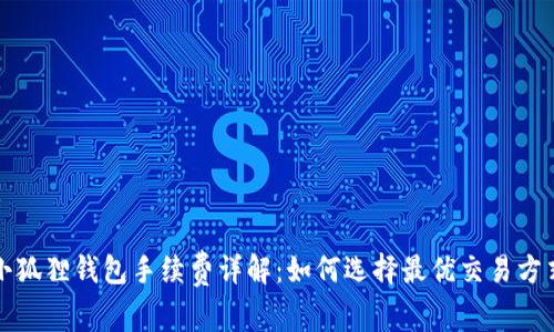 小狐狸钱包手续费详解：如何选择最优交易方式